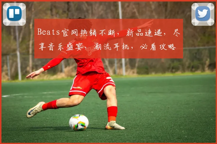 Beats官网热销不断，新品速递，尽享音乐盛宴，潮流耳机，必看攻略，抢购首选